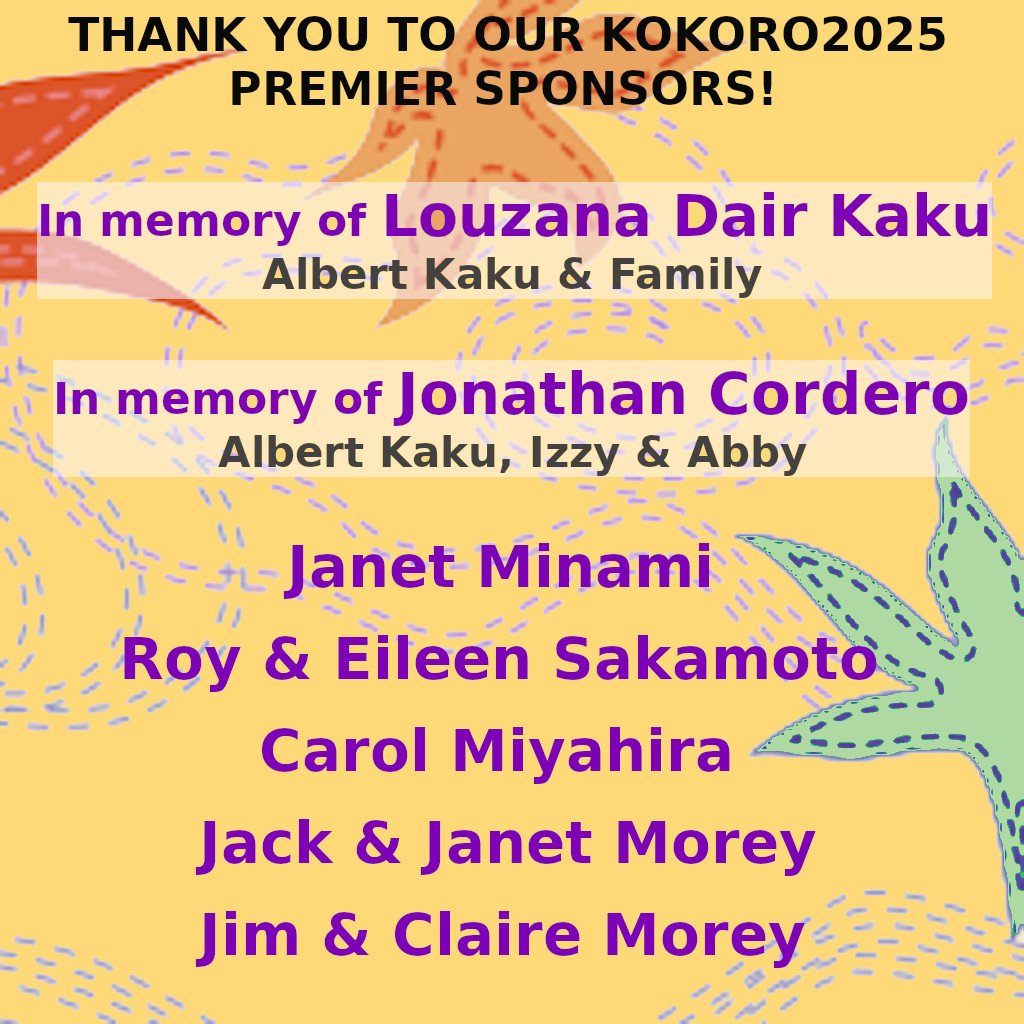 2025 Premier Sponsors:  In memory of Louzana Dair Kaku - Albert Kaku & Family.  In memory of Jonathan Cordero - Albert Kaku, Izzy & Abby.  Janet Minami.  Roy & Eileen Sakamoto.  Carol Miyahira.  Jack & Janet Morey.  Jim & Claire Morey.